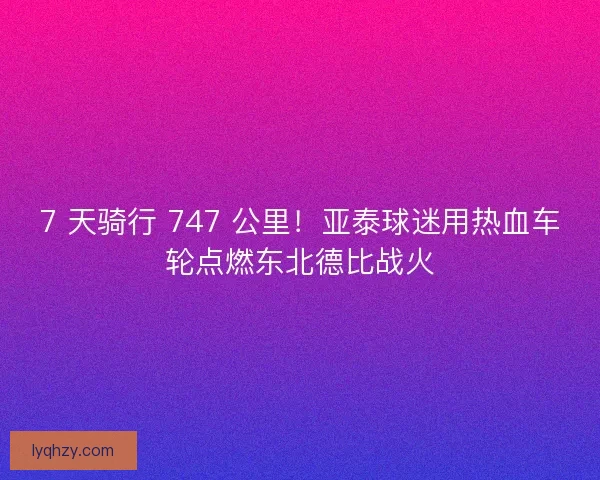 7 天骑行 747 公里！亚泰球迷用热血车轮点燃东北德比战火