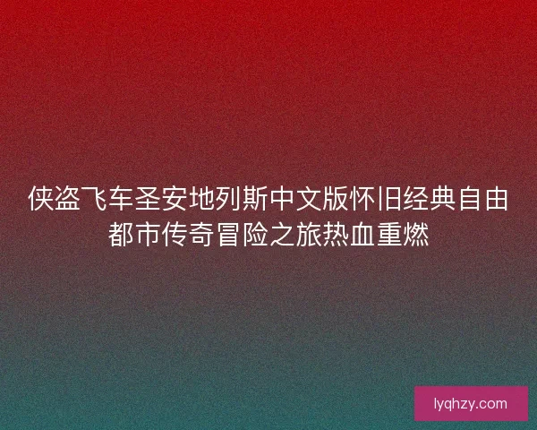 侠盗飞车圣安地列斯中文版怀旧经典自由都市传奇冒险之旅热血重燃