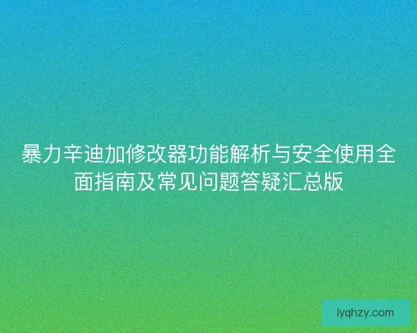 暴力辛迪加修改器功能解析与安全使用全面指南及常见问题答疑汇总版